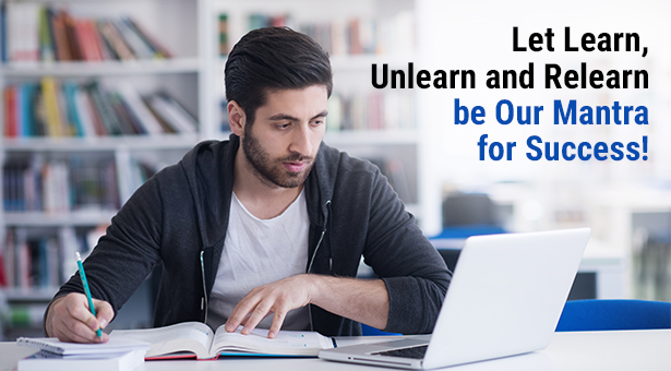 Let Learn, Unlearn and Relearn be Our Mantra for Success!